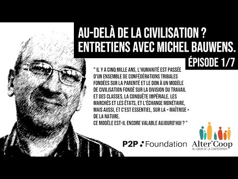 Au-delà de la civilisation ? Entretiens avec Michel Bauwens. Episode 1