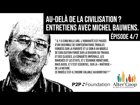 Au-delà de la civilisation ? Entretiens avec Michel Bauwens. Episode 4